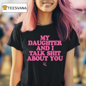 My Daughter And I Talk Shit About You Graphic T Shirt
