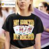 Not Addicted But Dedicated T Shirt