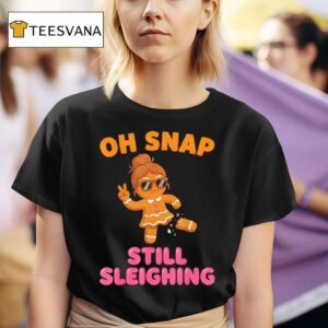 Oh Snap Still Sleighing Funny Gingerbread Christmas T Shirt