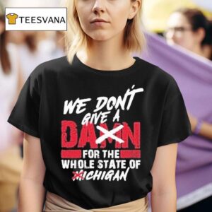 Ohio State Buckeyes We Don T Give A Damn Care For The Whole State Of Michigan T Shirt