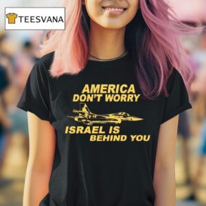 Original America Don T Worry Israel Is Behind You T Shirt