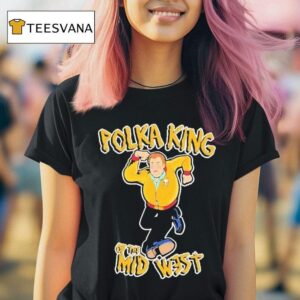 Polka King Gus From The Kenosha Kickers Of The Midwes T Shirt