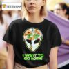 Redneck Alien With Glow Always Alone I Want To Go Home T Shirt