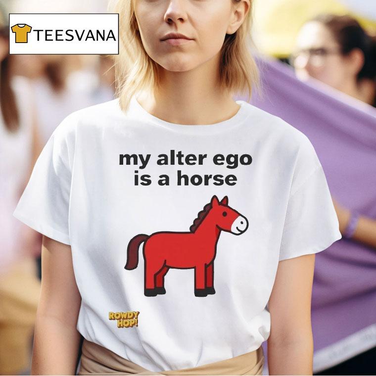 Rowdy Hop My Alter Ego Is A Horse T Shirt