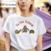 Slow Down Snail Sloth Turtle T Shirt
