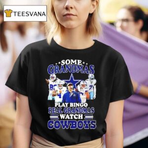 Some Grandmas Play Bingo Real Grandmas Watch Dallas Cowboys Fan Loyalty And Dedication T Shirt