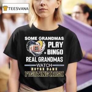 Some Grandmas Play Bingo Real Grandmas Watch Notre Dame Fighting Irish T Shirt