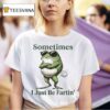 Sometimes I Just Be Farting Frog T Shirt