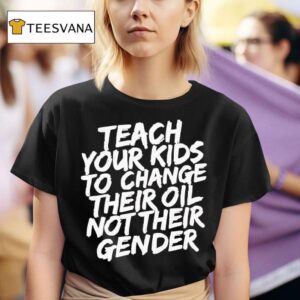 Stream Teach Your Kids To Change Oil Not Gende T Shirt