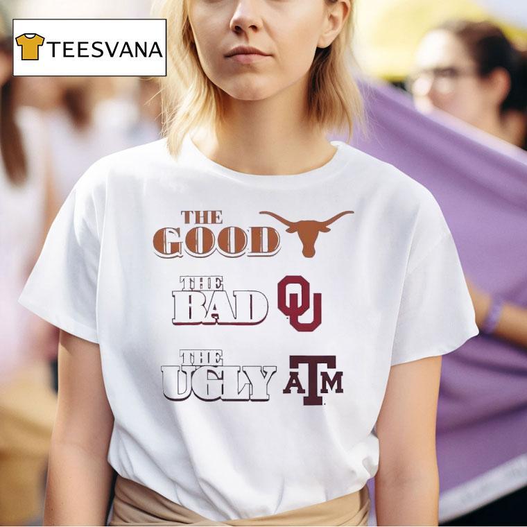 The Good Texas Longhorns The Bad Oklahoma Sooners The Ugly Texas Am Aggies T Shirt