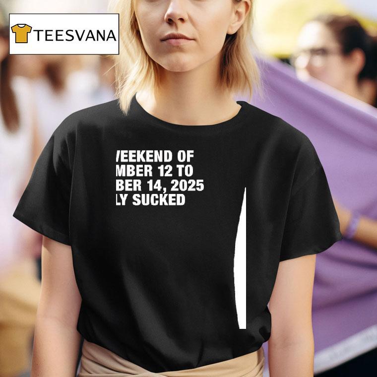 The Weekend Of December To December Truly Sucked T Shirt