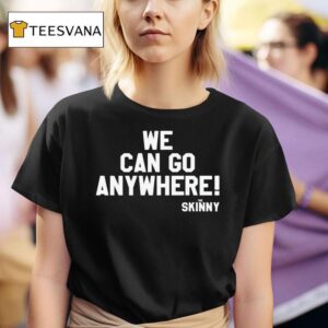 We Can Go Anywhere X Skinny Joeys Cheesesteaks S T Shirt