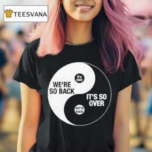 We Re So Back It S So Over Ying And Yang T Shirt
