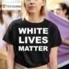White Lives Matter T Shirt