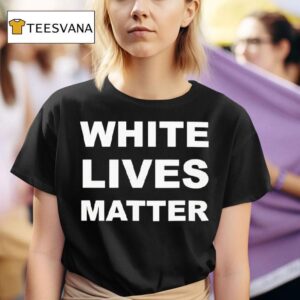 White Lives Matter T Shirt