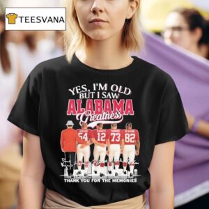 Yes I M Old But I Saw Alabama Crimson Tide Greatness Thank You For The Memories Signatures T Shirt