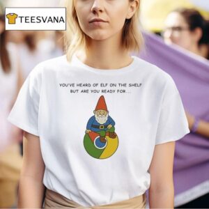 You Ve Heard Of Elf On The Shelf But Are You Ready For Gnome On Chrome Google T Shirt