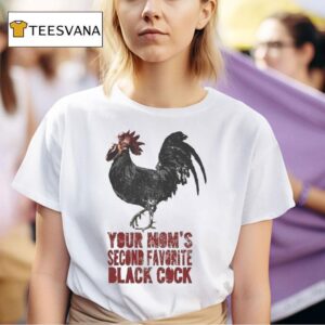 Your Mom S Second Favorite Black Cock T Shirt