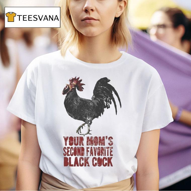 Your Mom S Second Favorite Black Cock T Shirt
