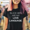 Black Men Are My Love Language T Shirt