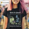 Born To Quest Forced To Clock In Knight Computer T Shirt