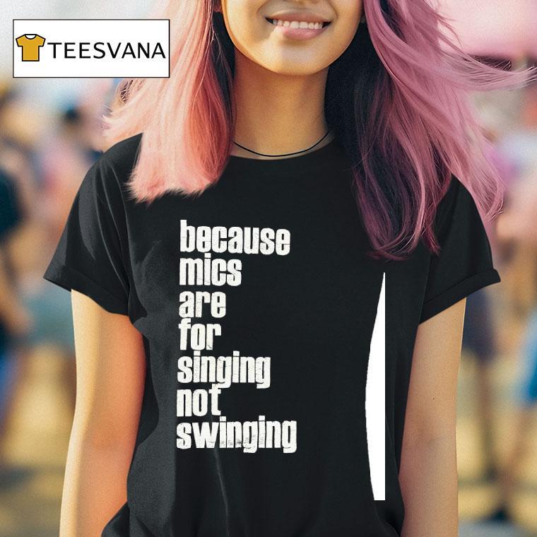 Brandnew Because Mics Are For Singing Not Swinging T Shirt Brandnew Because Mics Are For Singing Not Swinging T Shirt