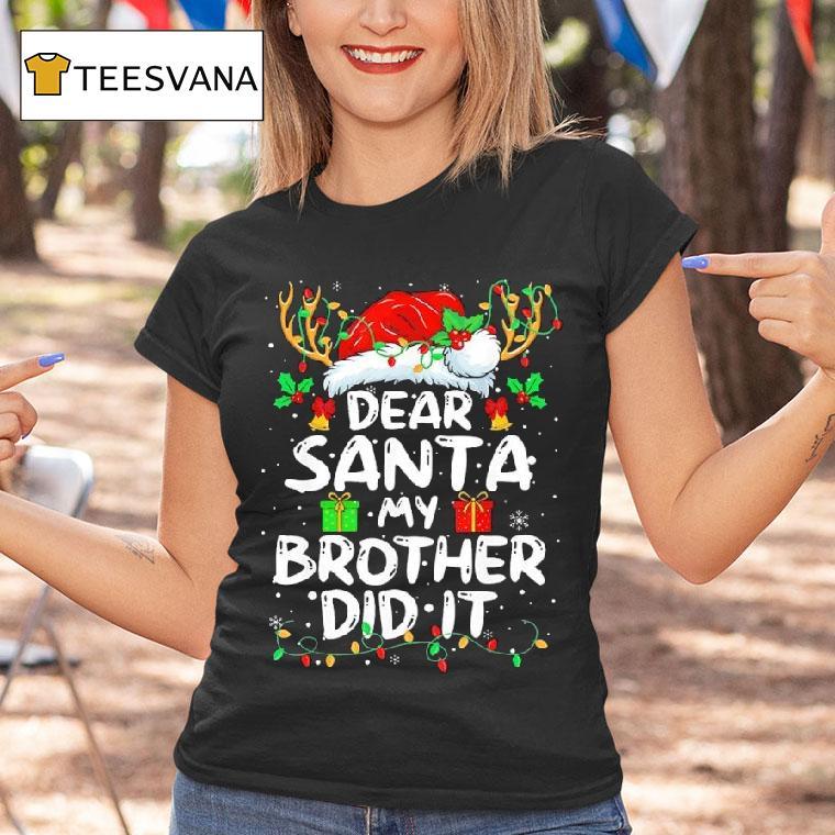 Dear Santa My Brother Did It Christmas T Shirt Dear Santa My Brother Did It Christmas T Shirt