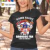 Denver Broncos Damn Right I Am A Broncos Fan Now Forever Signatures Team T Shirt