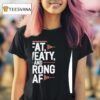 Fat Sweaty And Strong Af T Shirt