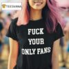 Fuck Your Only Fans T Shirt