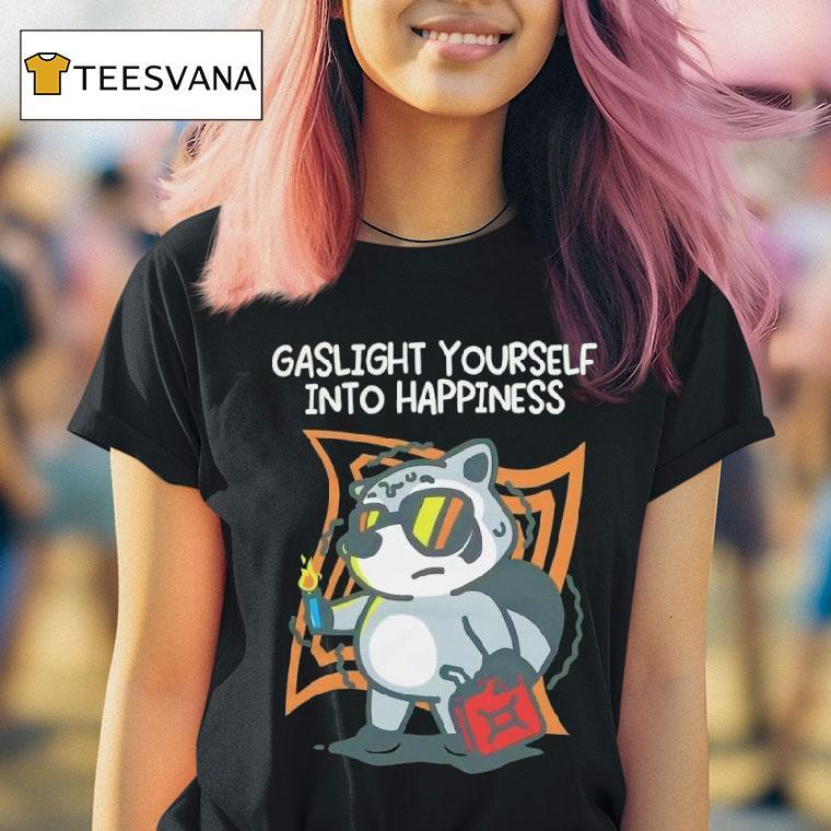 Gaslight Yourself Into Happiness T Shirt Gaslight Yourself Into Happiness T Shirt