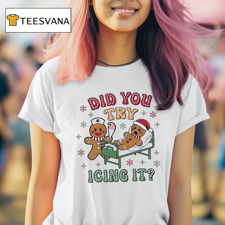 Gingerbread Did You Try Icing It Christmas T Shirt Gingerbread Did You Try Icing It Christmas T Shirt