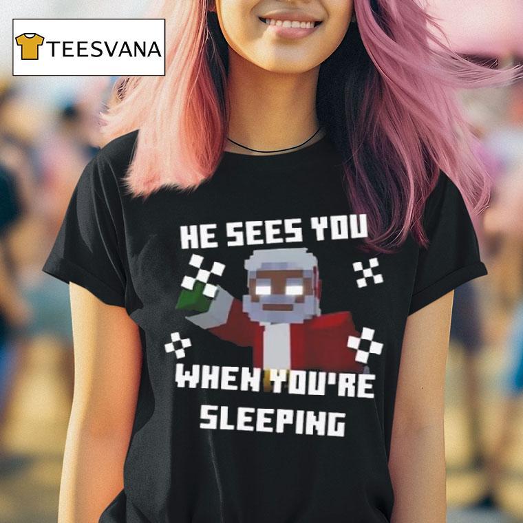 He Sees You When You Re Sleeping T Shirt He Sees You When You Re Sleeping T Shirt