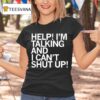 Help I M Talking And I Can T Shut Up T Shirt