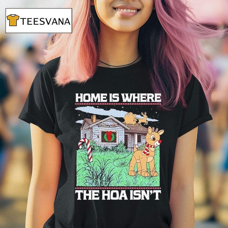 Home Is Where The Hoa Isn T Reindeer Christmas T Shirt Home Is Where The Hoa Isn T Reindeer Christmas T Shirt