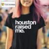 Houston Raised Me T Shirt