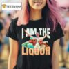 I Am The Liquor Graphic T Shirt