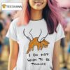 I Do Not Wish To Be Touchy Ca T Shirt