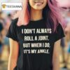 I Don T Roll A Joint Always But When I Do It S My Ankle T Shirt
