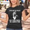 I Fear No Man But This Thing Scares Me T Shirt