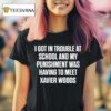 I Got In Trouble At School And My Punishment Was Having To Meet Xavier Woods T Shirt