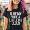 I Like My Wife A Little Bit Older Funny Saying T Shirt