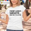 I M Not Always Sarcastic Sometimes I M Sleeping T Shirt