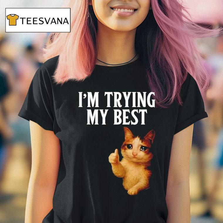 I M Trying My Best Crying Cat Meme Funny T Shirt I M Trying My Best Crying Cat Meme Funny T Shirt