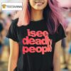 I See Deadly People T Shirt