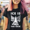 Ice Is The Kkk T Shirt