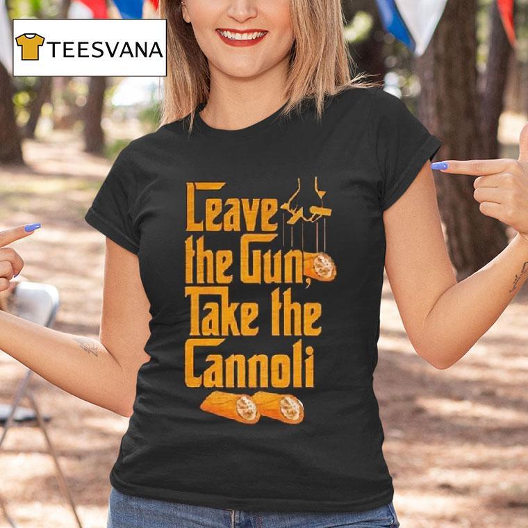 Leave The Gun Take The Cannoli T Shirt Leave The Gun Take The Cannoli T Shirt