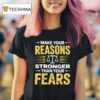 Make Your Reasons Stronger Than Your Fears T Shirt