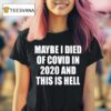 Maybe I Died Of Covid In And This Is Hell T Shirt