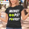 Mine Oops Yours Pickleball T Shirt